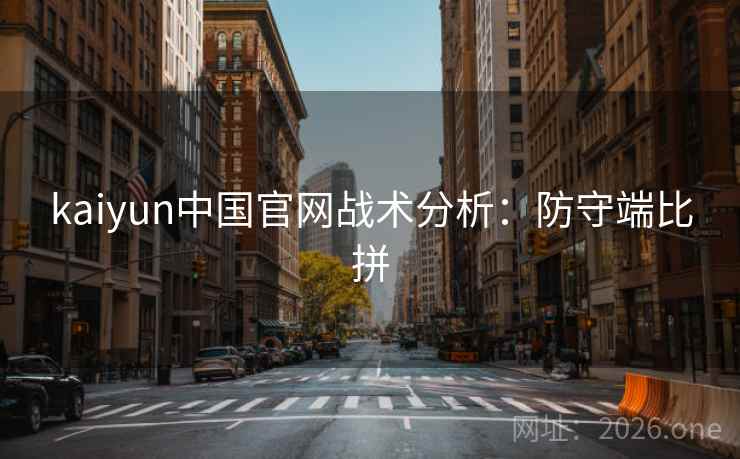 kaiyun中国官网战术分析：防守端比拼