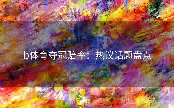 b体育夺冠赔率：热议话题盘点