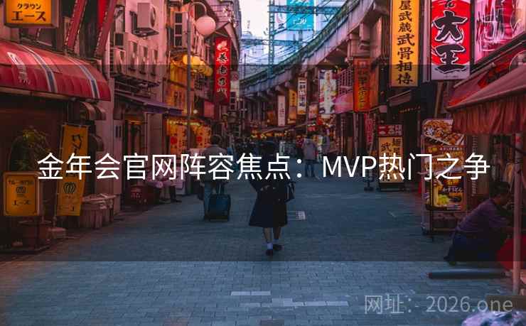 金年会官网阵容焦点:MVP热门之争 金年会官网阵容焦点:MVP热门之争