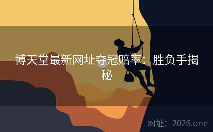 博天堂最新网址夺冠赔率：胜负手揭秘