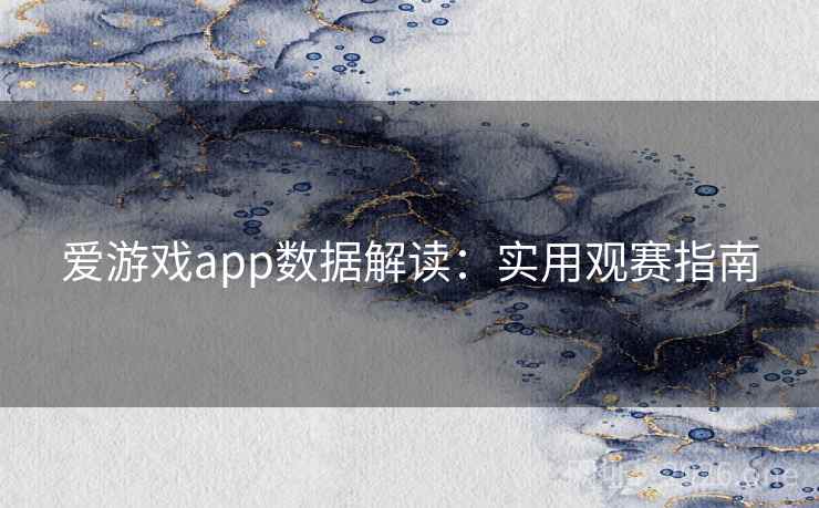 爱游戏app数据解读:实用观赛指南 爱游戏app数据解读:实用观赛指南