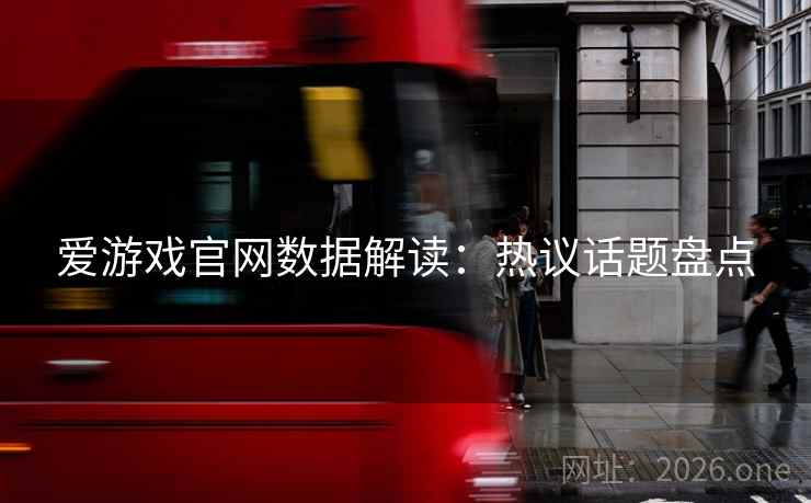 爱游戏官网数据解读：热议话题盘点