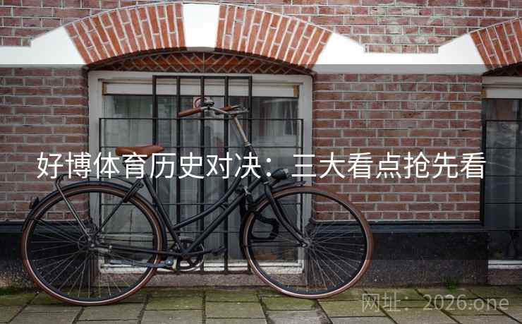 好博体育历史对决：三大看点抢先看