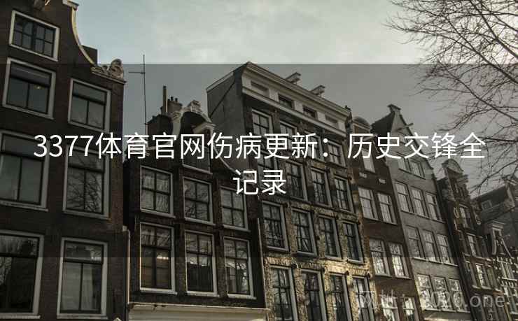 3377体育官网伤病更新:历史交锋全记录 3377体育官网伤病更新:历史交锋全记录