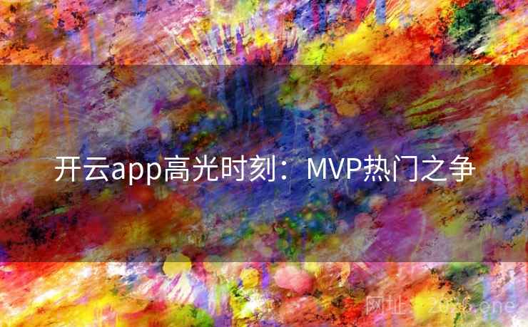 开云app高光时刻：MVP热门之争