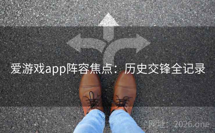 爱游戏app阵容焦点：历史交锋全记录