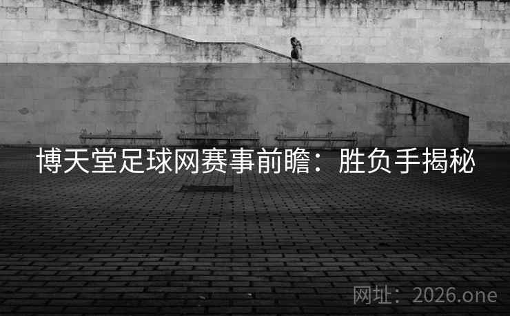 博天堂足球网赛事前瞻：胜负手揭秘