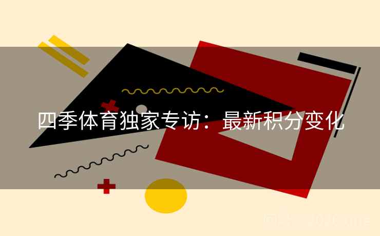 四季体育独家专访：最新积分变化