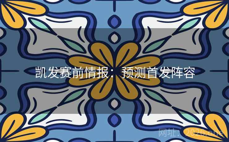 凯发赛前情报：预测首发阵容