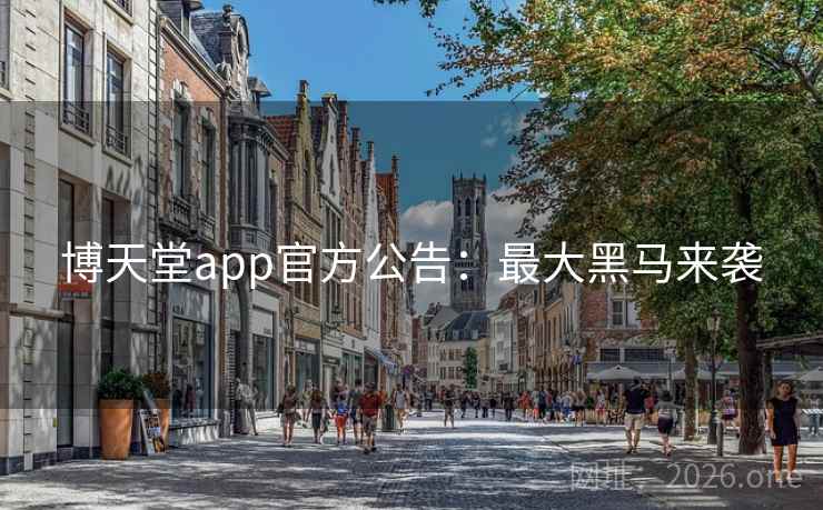 博天堂app官方公告:最大黑马来袭 博天堂app官方公告:最大黑马来袭