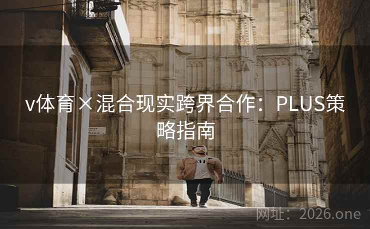 v体育×混合现实跨界合作：PLUS策略指南