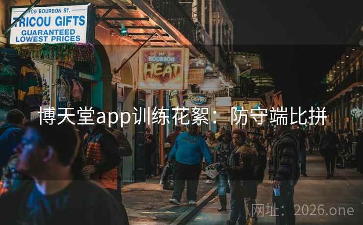 博天堂app训练花絮:防守端比拼 博天堂app训练花絮:防守端比拼