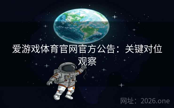 爱游戏体育官网官方公告:关键对位观察 爱游戏体育官网官方公告:关键对位观察