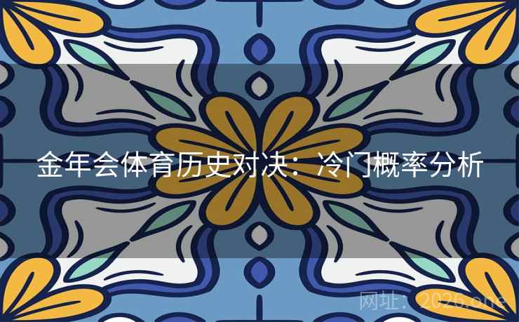 金年会体育历史对决：冷门概率分析