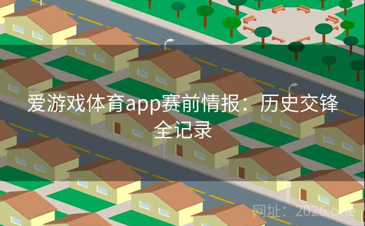 爱游戏体育app赛前情报：历史交锋全记录