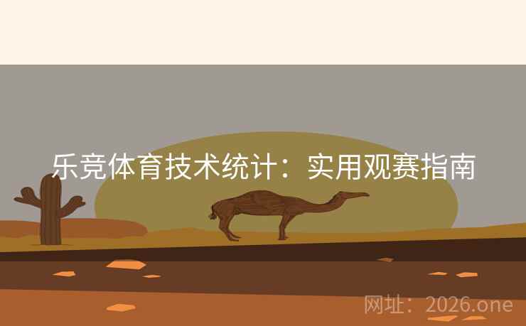 乐竞体育技术统计：实用观赛指南