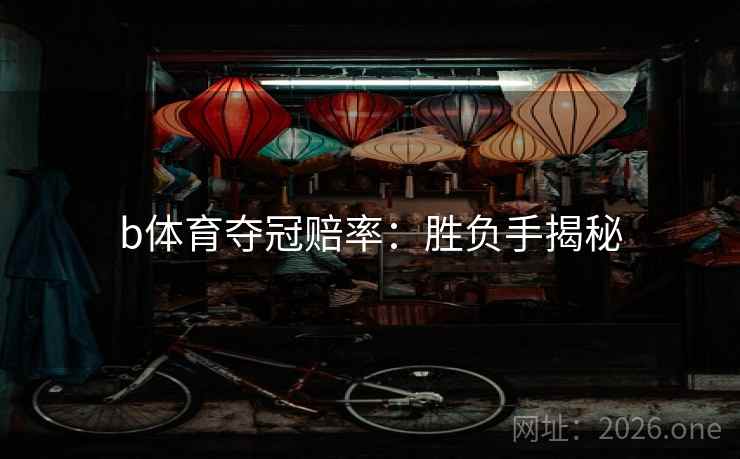 b体育夺冠赔率：胜负手揭秘