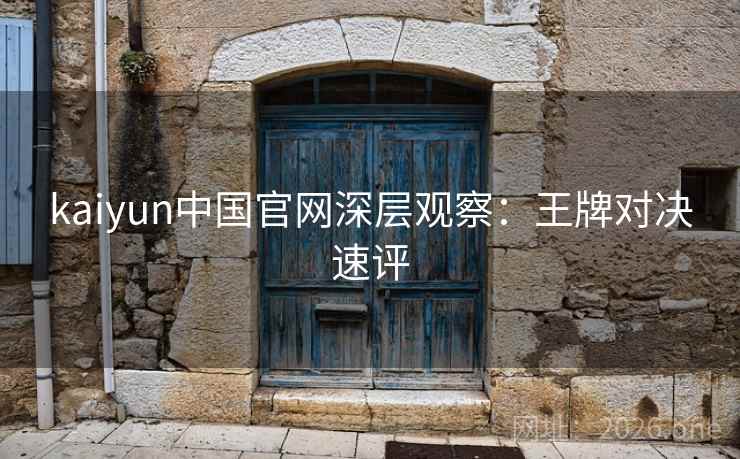 kaiyun中国官网深层观察：王牌对决速评